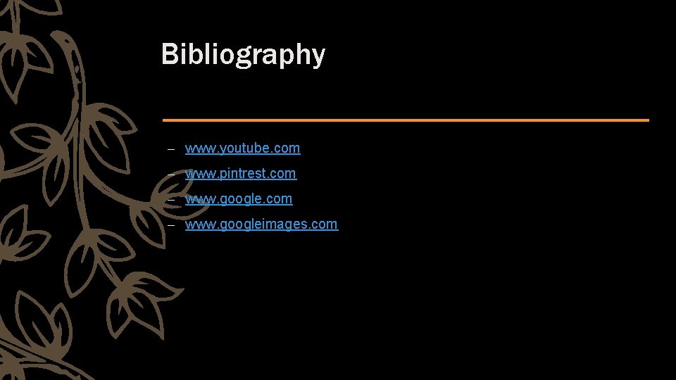 Bibliography – www. youtube. com – www. pintrest. com – www. googleimages. com 