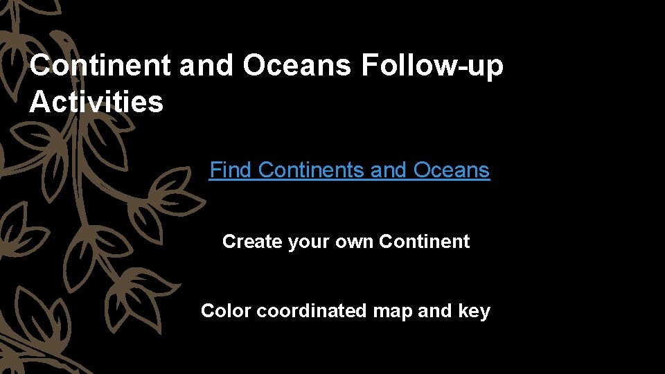 Continent and Oceans Follow-up Activities Find Continents and Oceans Create your own Continent Color