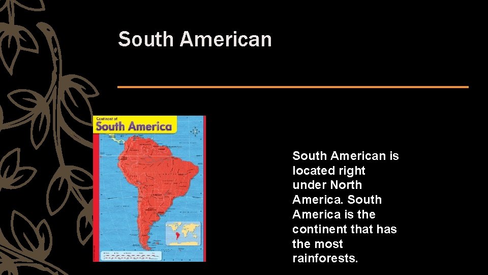 South American is located right under North America. South America is the continent that