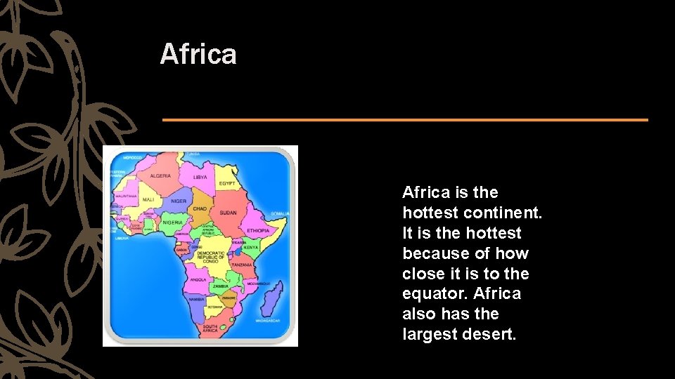 Africa is the hottest continent. It is the hottest because of how close it