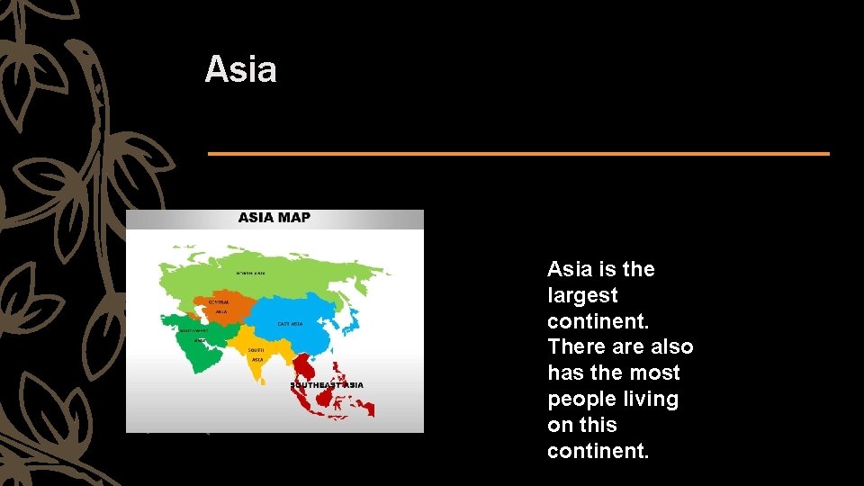 Asia is the largest continent. There also has the most people living on this