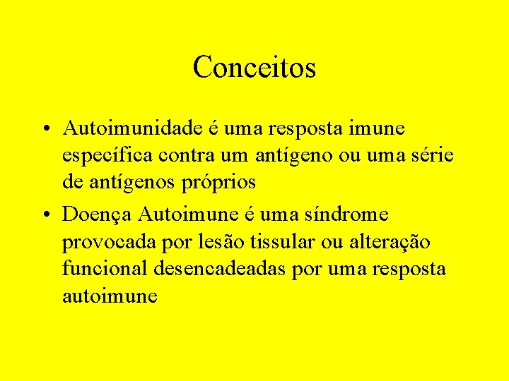 Conceitos • Autoimunidade é uma resposta imune específica contra um antígeno ou uma série