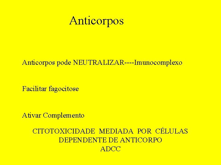Anticorpos pode NEUTRALIZAR----Imunocomplexo Facilitar fagocitose Ativar Complemento CITOTOXICIDADE MEDIADA POR CÉLULAS DEPENDENTE DE ANTICORPO
