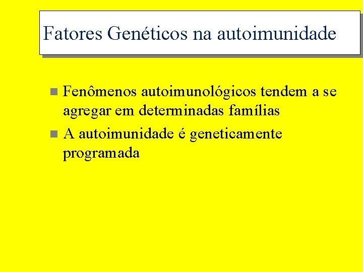 Fatores Genéticos na autoimunidade Fenômenos autoimunológicos tendem a se agregar em determinadas famílias n