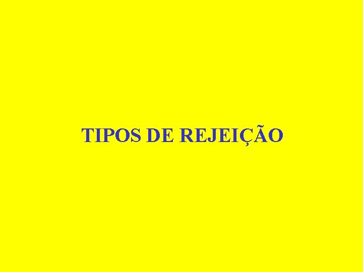 TIPOS DE REJEIÇÃO 