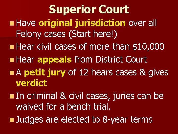 Superior Court n Have original jurisdiction over all Felony cases (Start here!) n Hear