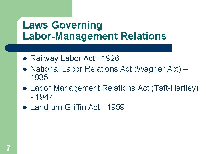 Laws Governing Labor-Management Relations l l 7 Railway Labor Act – 1926 National Labor
