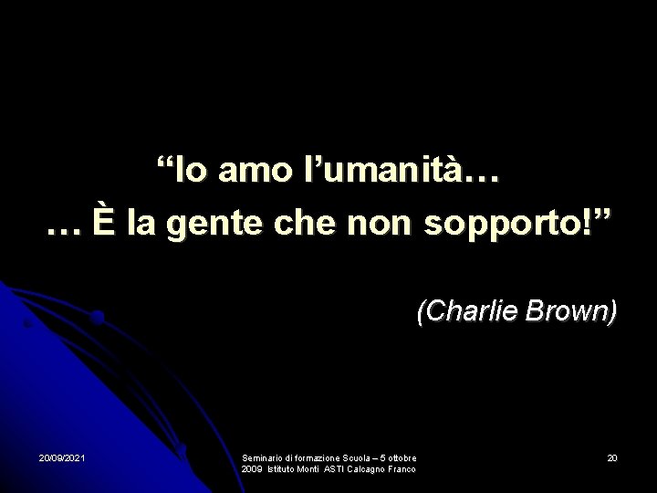 “Io amo l’umanità… … È la gente che non sopporto!” (Charlie Brown) 20/09/2021 Seminario “Io amo l’umanità… … È la gente che non sopporto!” (Charlie Brown) 20/09/2021 Seminario
