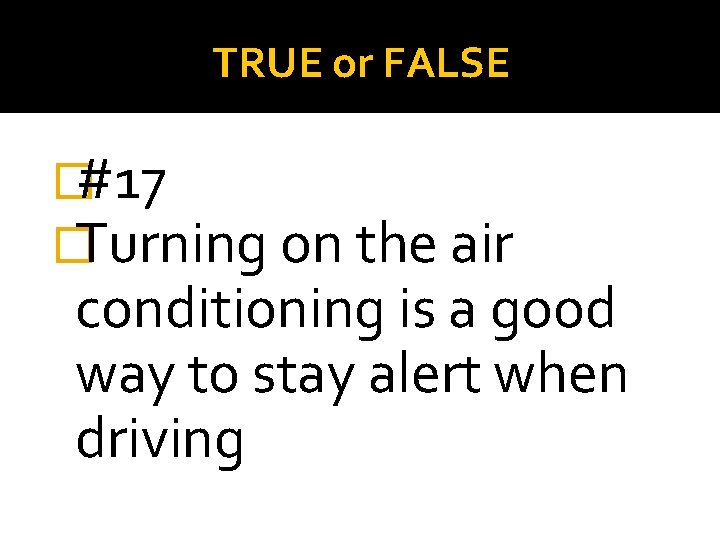 TRUE or FALSE �#17 �Turning on the air conditioning is a good way to