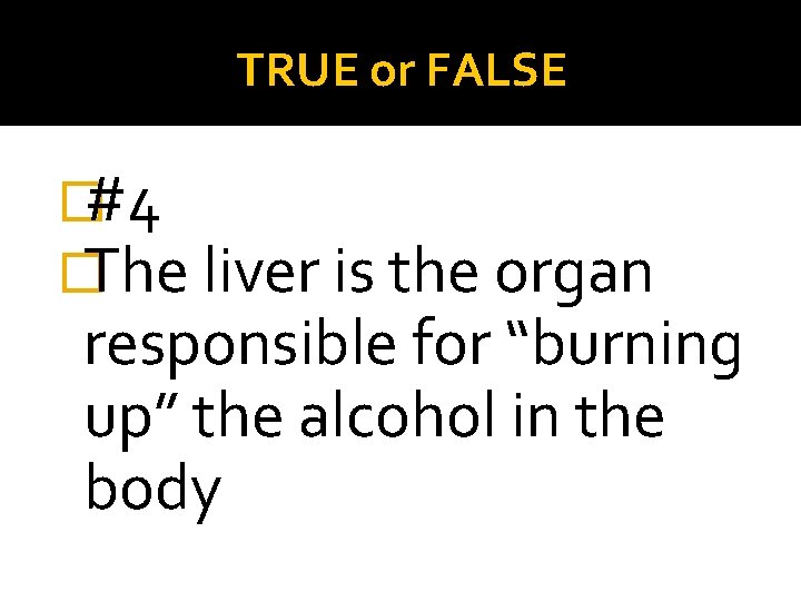 TRUE or FALSE �#4 �The liver is the organ responsible for “burning up” the