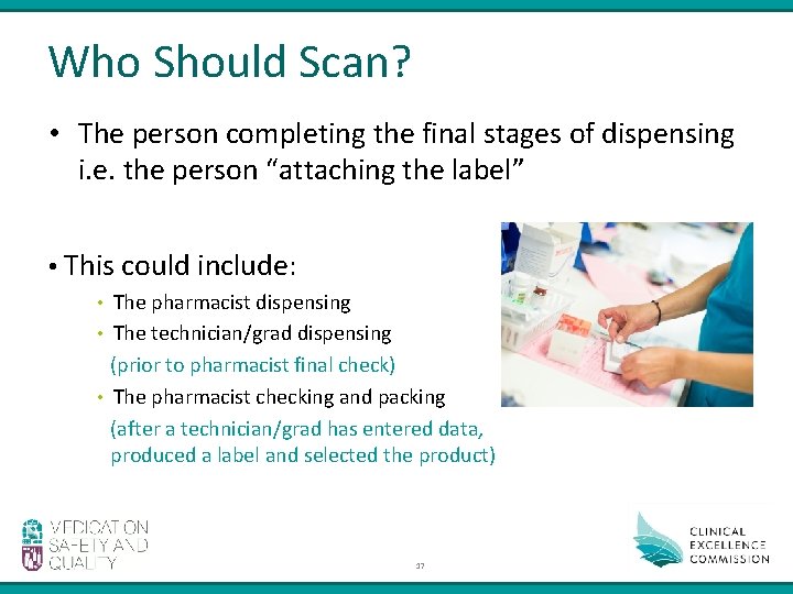 Who Should Scan? • The person completing the final stages of dispensing i. e.