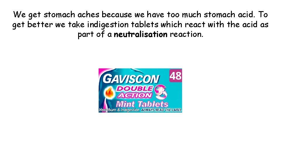 We get stomach aches because we have too much stomach acid. To get better