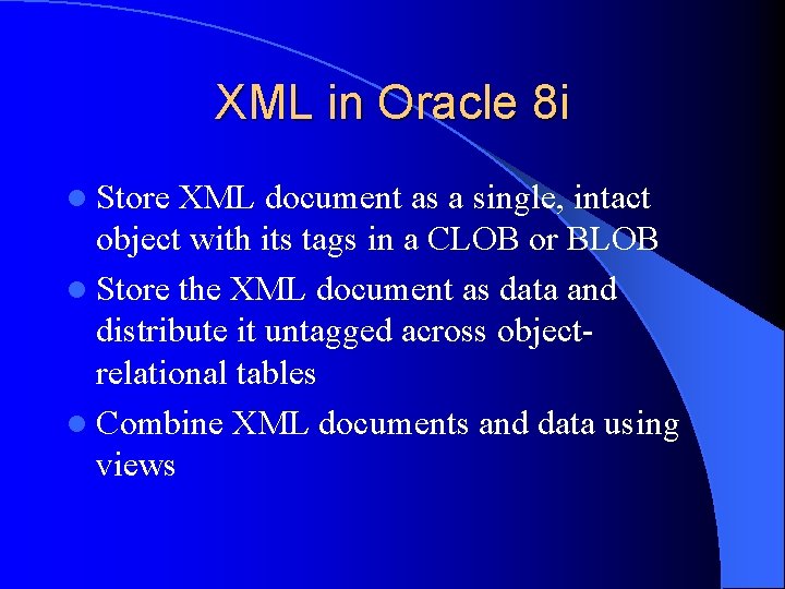 XML in Oracle 8 i l Store XML document as a single, intact object