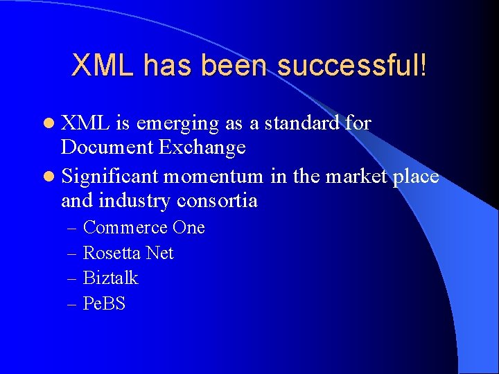 XML has been successful! l XML is emerging as a standard for Document Exchange