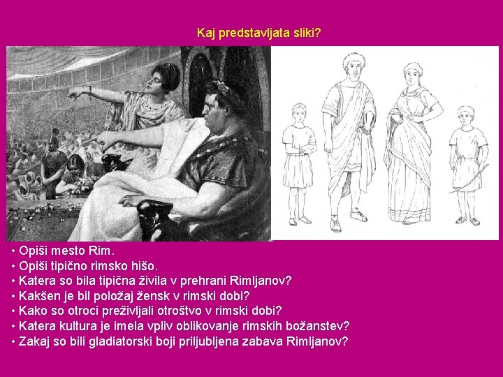 Kaj predstavljata sliki? • Opiši mesto Rim. • Opiši tipično rimsko hišo. • Katera