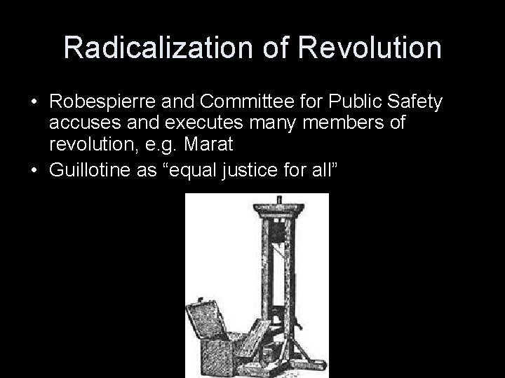 Radicalization of Revolution • Robespierre and Committee for Public Safety accuses and executes many