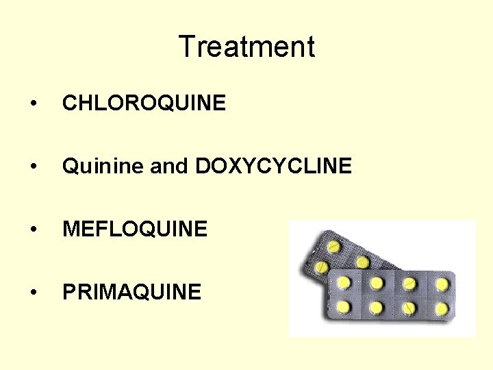 Treatment • CHLOROQUINE • Quinine and DOXYCYCLINE • MEFLOQUINE • PRIMAQUINE 