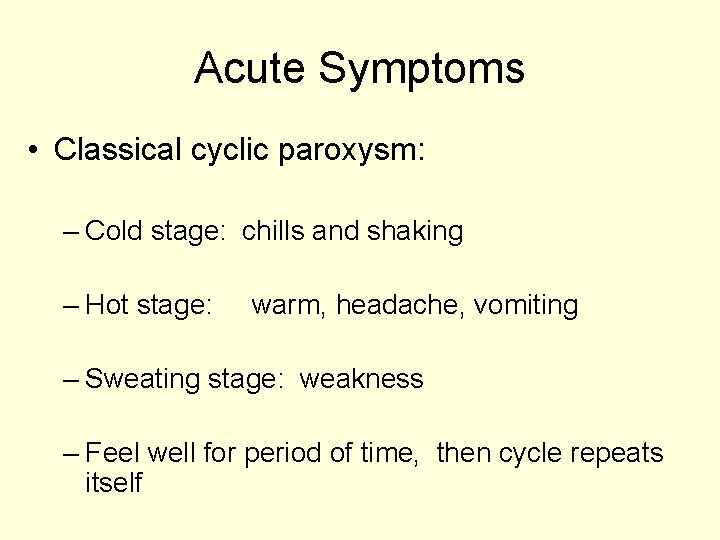 Acute Symptoms • Classical cyclic paroxysm: – Cold stage: chills and shaking – Hot