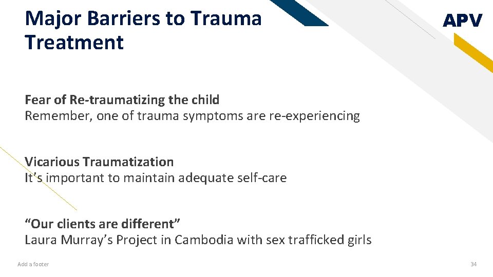 Major Barriers to Trauma Treatment APV Fear of Re-traumatizing the child Remember, one of