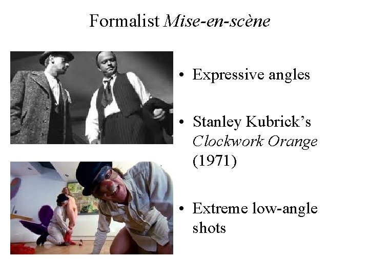 Formalist Mise-en-scène • Expressive angles • Stanley Kubrick’s Clockwork Orange (1971) • Extreme low-angle