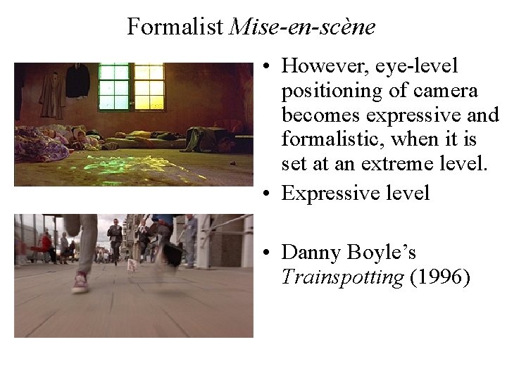 Formalist Mise-en-scène • However, eye-level positioning of camera becomes expressive and formalistic, when it