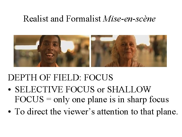 Realist and Formalist Mise-en-scène DEPTH OF FIELD: FOCUS • SELECTIVE FOCUS or SHALLOW FOCUS