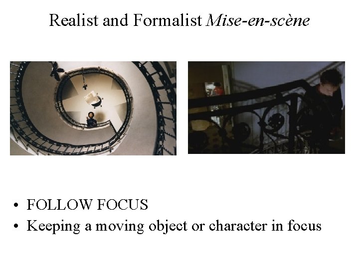 Realist and Formalist Mise-en-scène • FOLLOW FOCUS • Keeping a moving object or character