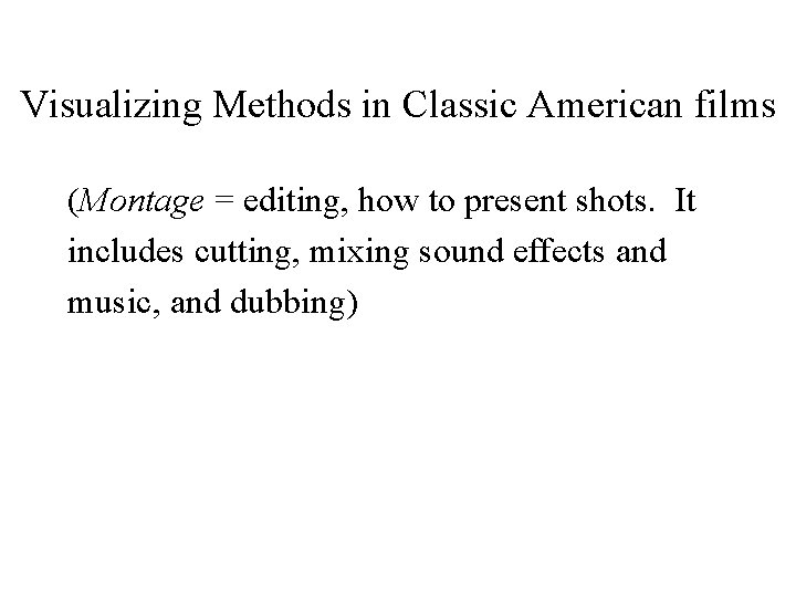 Visualizing Methods in Classic American films (Montage = editing, how to present shots. It