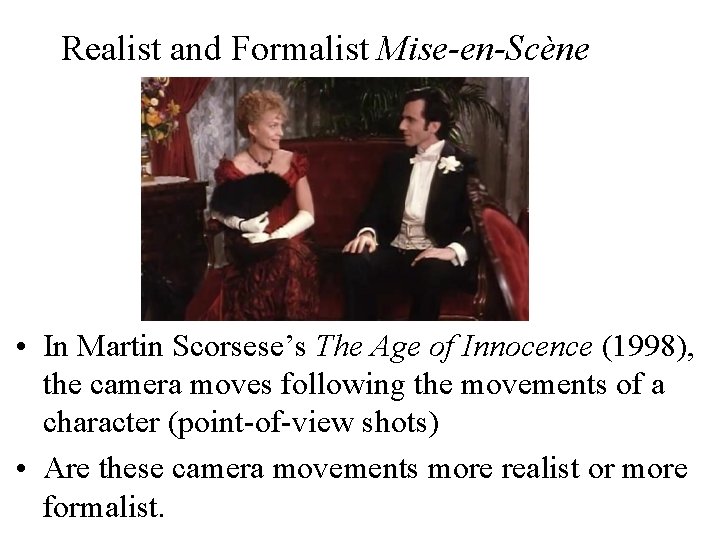 Realist and Formalist Mise-en-Scène • In Martin Scorsese’s The Age of Innocence (1998), the