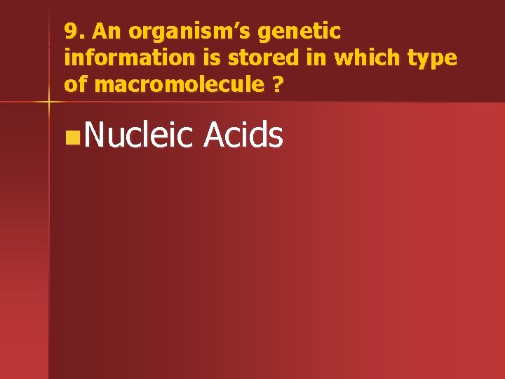 9. An organism’s genetic information is stored in which type of macromolecule ? n.