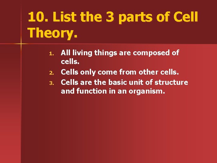 10. List the 3 parts of Cell Theory. 1. 2. 3. All living things