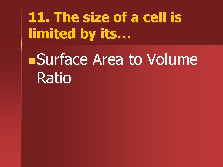 11. The size of a cell is limited by its… n. Surface Ratio Area