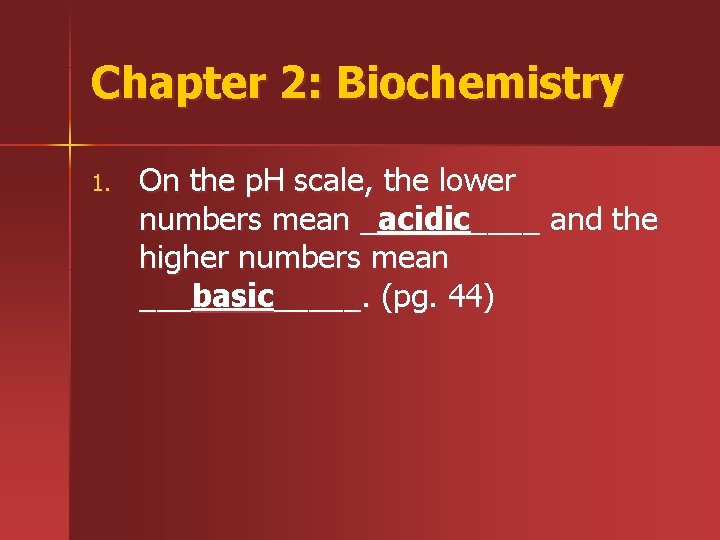 Chapter 2: Biochemistry 1. On the p. H scale, the lower numbers mean _acidic____