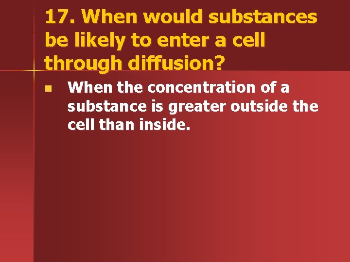 17. When would substances be likely to enter a cell through diffusion? n When