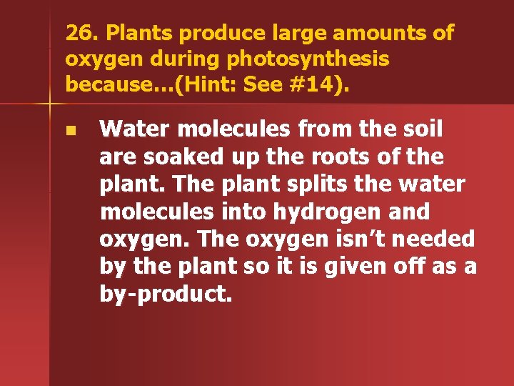 26. Plants produce large amounts of oxygen during photosynthesis because…(Hint: See #14). n Water