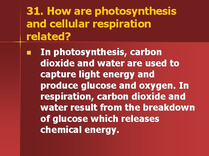 31. How are photosynthesis and cellular respiration related? n In photosynthesis, carbon dioxide and