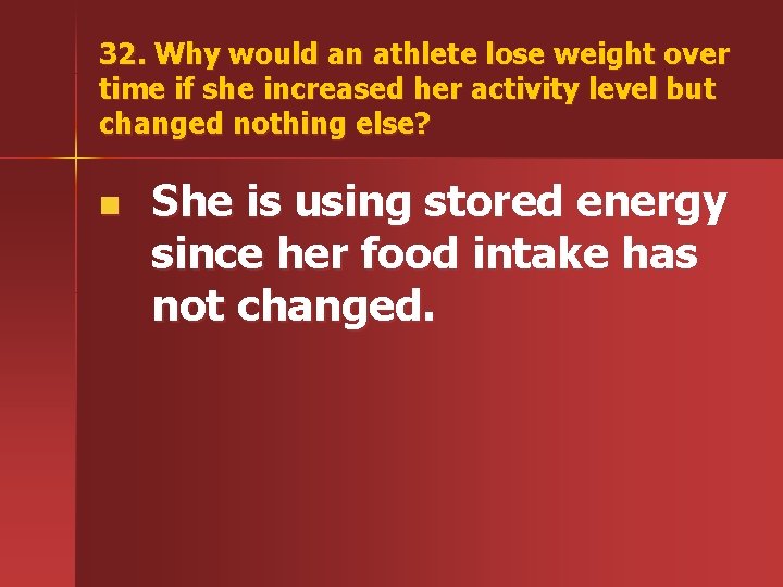 32. Why would an athlete lose weight over time if she increased her activity
