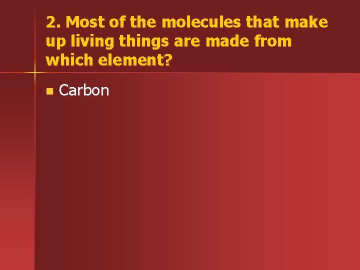 2. Most of the molecules that make up living things are made from which