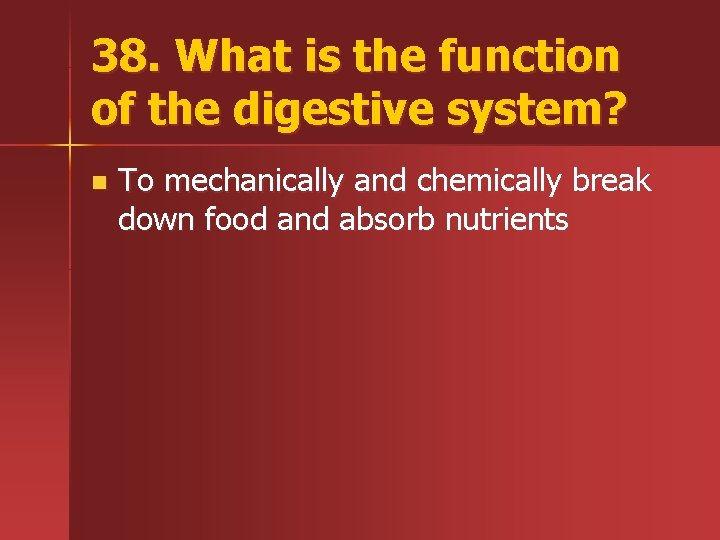 38. What is the function of the digestive system? n To mechanically and chemically