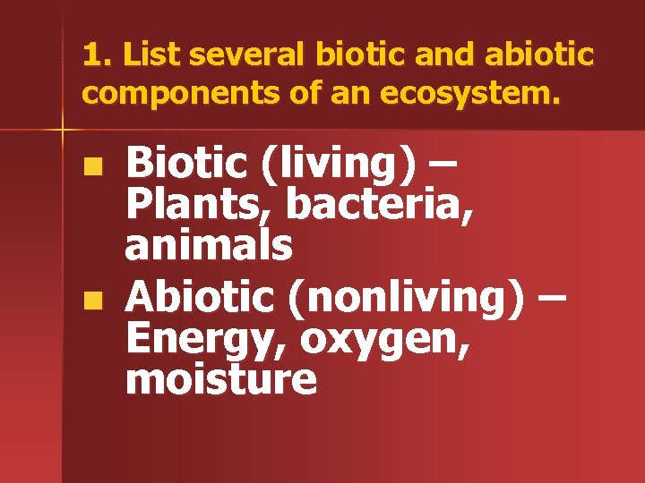1. List several biotic and abiotic components of an ecosystem. n n Biotic (living)