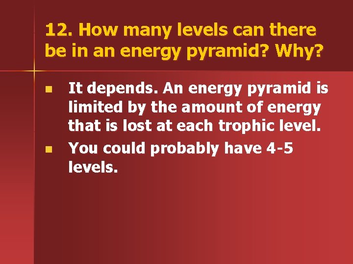 12. How many levels can there be in an energy pyramid? Why? n n