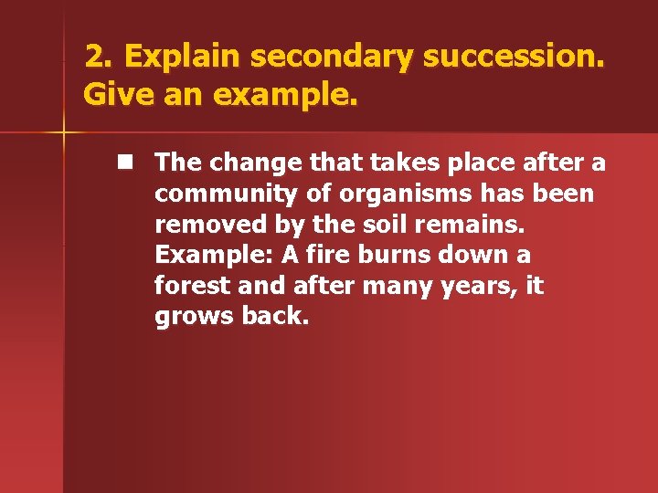 2. Explain secondary succession. Give an example. n The change that takes place after