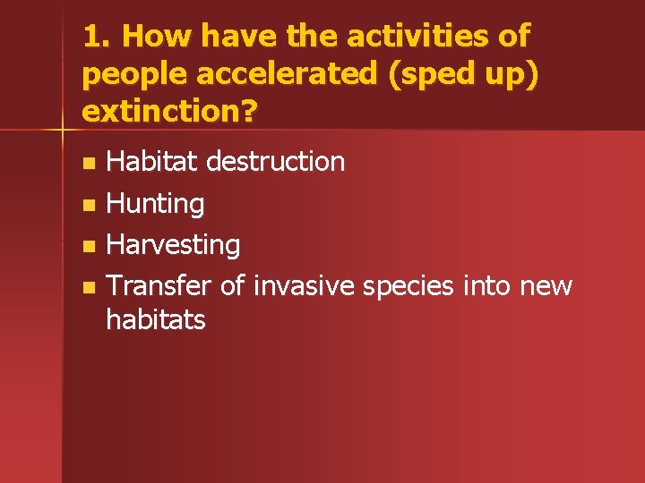 1. How have the activities of people accelerated (sped up) extinction? Habitat destruction n