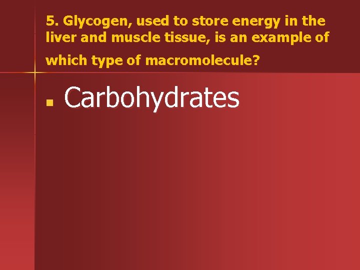 5. Glycogen, used to store energy in the liver and muscle tissue, is an