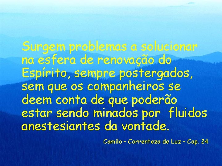 Surgem problemas a solucionar na esfera de renovação do Espírito, sempre postergados, sem que