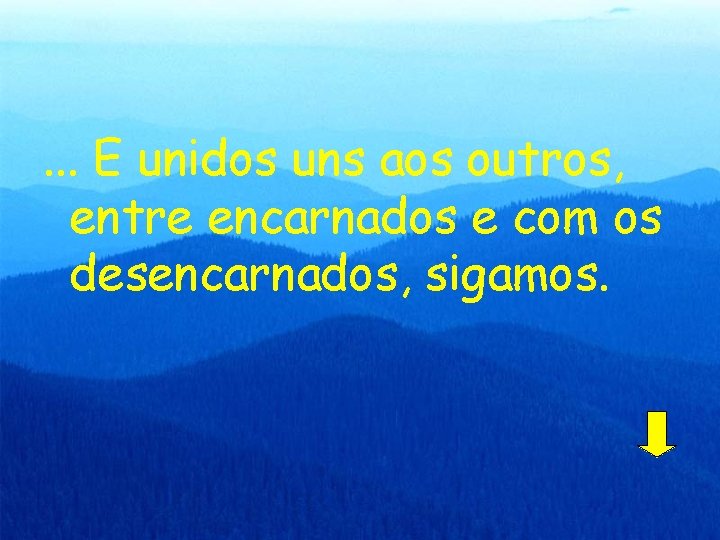 . . . E unidos uns aos outros, entre encarnados e com os desencarnados,