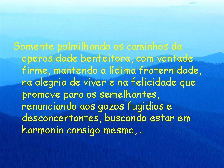 Somente palmilhando os caminhos da operosidade benfeitora, com vontade firme, mantendo a lídima fraternidade,