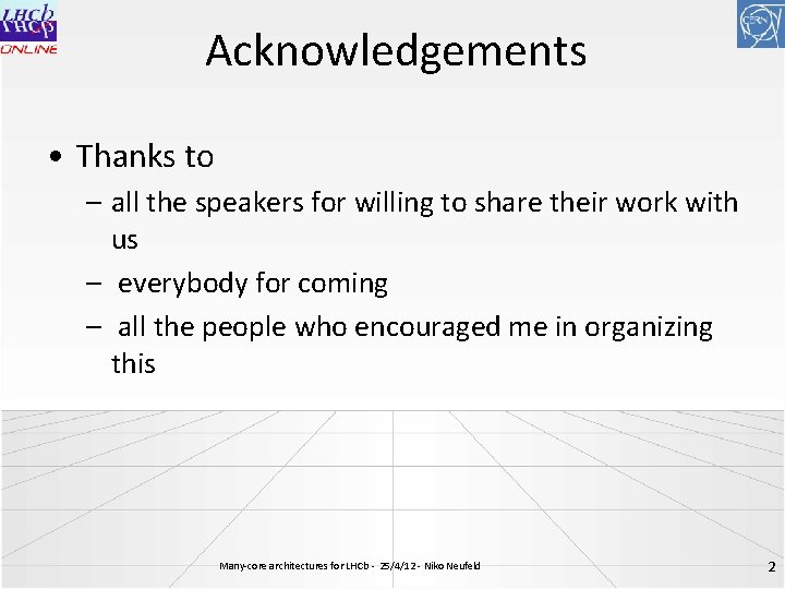 Acknowledgements • Thanks to – all the speakers for willing to share their work