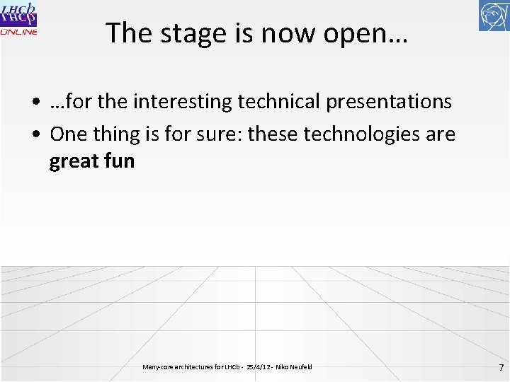 The stage is now open… • …for the interesting technical presentations • One thing