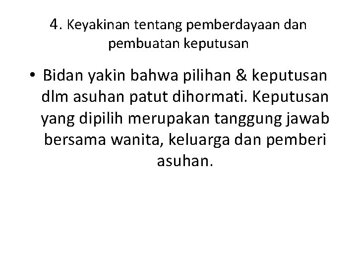 4. Keyakinan tentang pemberdayaan dan pembuatan keputusan • Bidan yakin bahwa pilihan & keputusan